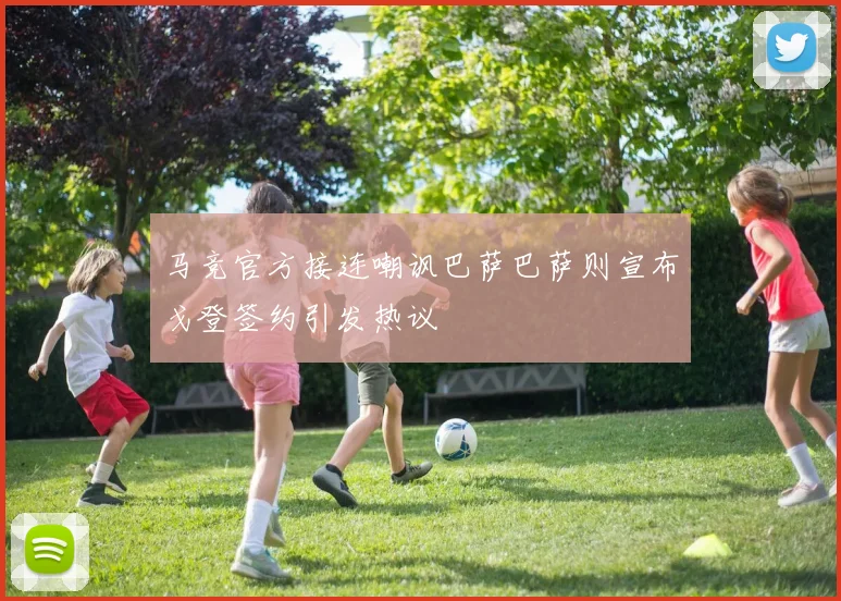 马竞官方接连嘲讽巴萨巴萨则宣布戈登签约引发热议